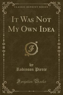 It Was Not My Own Idea (Classic Reprint)