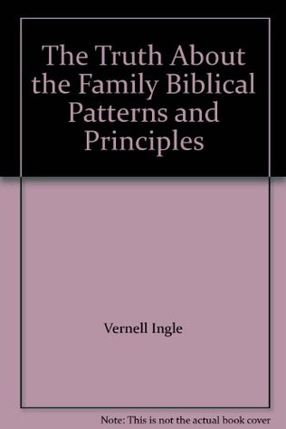 The Truth About the Family: Biblical Patterns and Principles (Paperback)