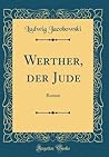 Werther, der Jude: Roman (Classic Reprint) Werther, der Jude: Roman (Classic Reprint)