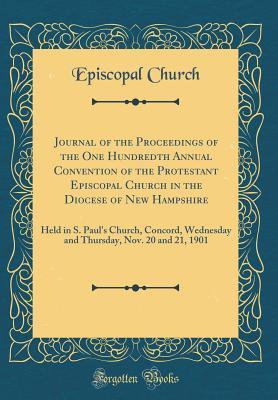 Journal of the Proceedings of the One Hundredth Annual Convention of the Protestant Episcopal Church in the Diocese of New Hampshire: Held in S. ... Nov. 20 and 21, 1901 (Classic Reprint)