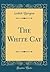 The White Cat (Classic Reprint)