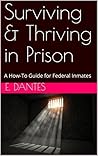 Surviving & Thriving in Prison: A How-To Guide for Federal Inmates