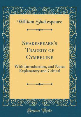 Tragedy of Cymbeline: With Introduction, and Notes Explanatory and Critical
