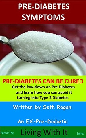 Pre-Diabetes Symptoms: Pre-Diabetes Can Be Cured (Living With It Book 1)