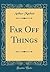 Far Off Things (Classic Reprint)