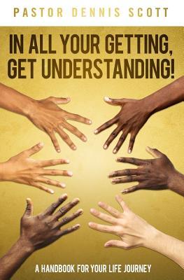 In All Your Getting, Get Understanding!: A Handbook for Your Life Journey