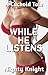 While He Listens: A Cuckold...