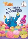 Too Many Cupcakes! (DreamWorks Trolls) (Beginner Books(R)) Too Many Cupcakes! (DreamWorks Trolls) (Beginner Books(R))