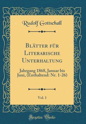 Blätter für Literarische Unterhaltung, Vol. 1: Jahrgang 1868, Januar bis Juni, (Enthaltend: Nr. 1-26) (Classic Reprint) (German Edition)