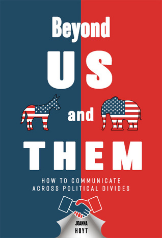 Beyond US and THEM: How to Communicate Across Political Divides