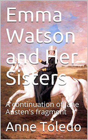 Emma Watson and Her Sisters: A continuation of Jane Austen's fragment (Kindle Edition)