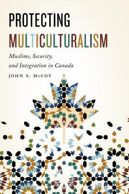 Protecting Multiculturalism: Muslims, Security, and Integration in Canada (Paperback)
