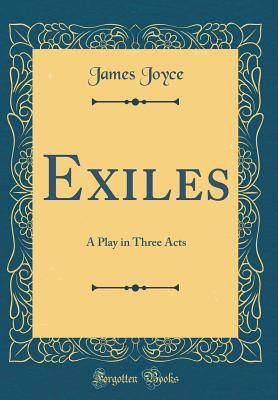 Exiles: A Play in Three Acts