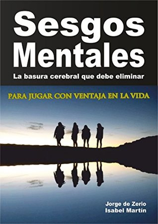 SESGOS MENTALES: La basura cerebral que debe eliminar para jugar con ventaja en la vida (Spanish Edition)