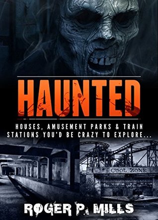 Haunted: Houses, Amusement Parks & Train Stations You’d Be Crazy to Explore… (Unexplained Encounters Book 2)