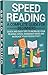 Speed Reading: A Complete Guide for Beginners: Quick & Easy Tips to Increase Your Reading Speed, Increase Productivity and Improve Memory (Speed Reading ... Improve Memory, Increase Productivity)