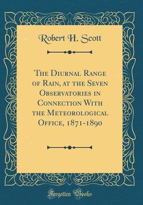 The Diurnal Range of Rain, at the Seven Observatories in Connection With the Meteorological Office, 1871-1890 (Classic Reprint)
