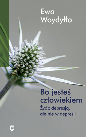 Bo jesteś człowiekiem: Żyć z depresją, ale nie w depresji