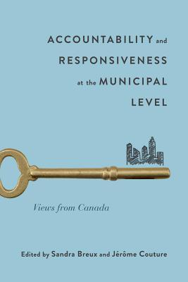 Accountability and Responsiveness at the Municipal Level: Views from Canada (McGill-Queen's Studies in Urban Governance, 9) (Volume 9)