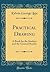 Practical Drawing: A Book for the Student and the General Reader (Classic Reprint)