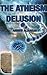 The Atheism Delusion by Ahmed Al-Hasan