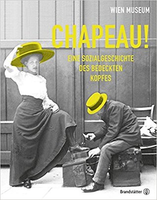 Chapeau! Eine Sozialgeschichte des bedeckten Kopfes
