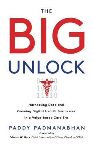 The Big Unlock: Harnessing Data and Growing Digital Health Businesses in a Value-Based Care Era (Paperback)