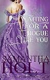 Waiting for a Rogue Like You by Samantha Holt