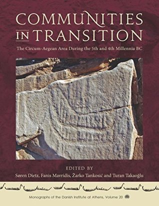 Communities in Transition: The Circum-Aegean Area During the 5th and 4th Millennia BC (Kindle Edition)