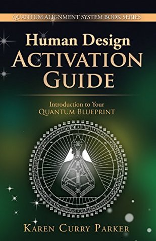 Human Design Activation Guide: Introduction to Your Quantum Blueprint (Quantum Alignment Series Book 2)