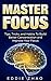 Master Focus: Tips, Tricks, and Habits to Build Better Concentration and Develop Your Focus