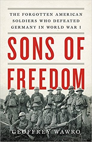 Sons of Freedom: The Forgotten American Soldiers Who Defeated Germany in World War I