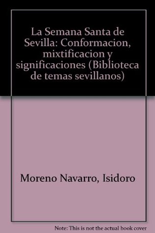 La Semana Santa de Sevilla: Conformación, mixtificación y significaciones (Biblioteca de temas sevillanos) (Spanish Edition)