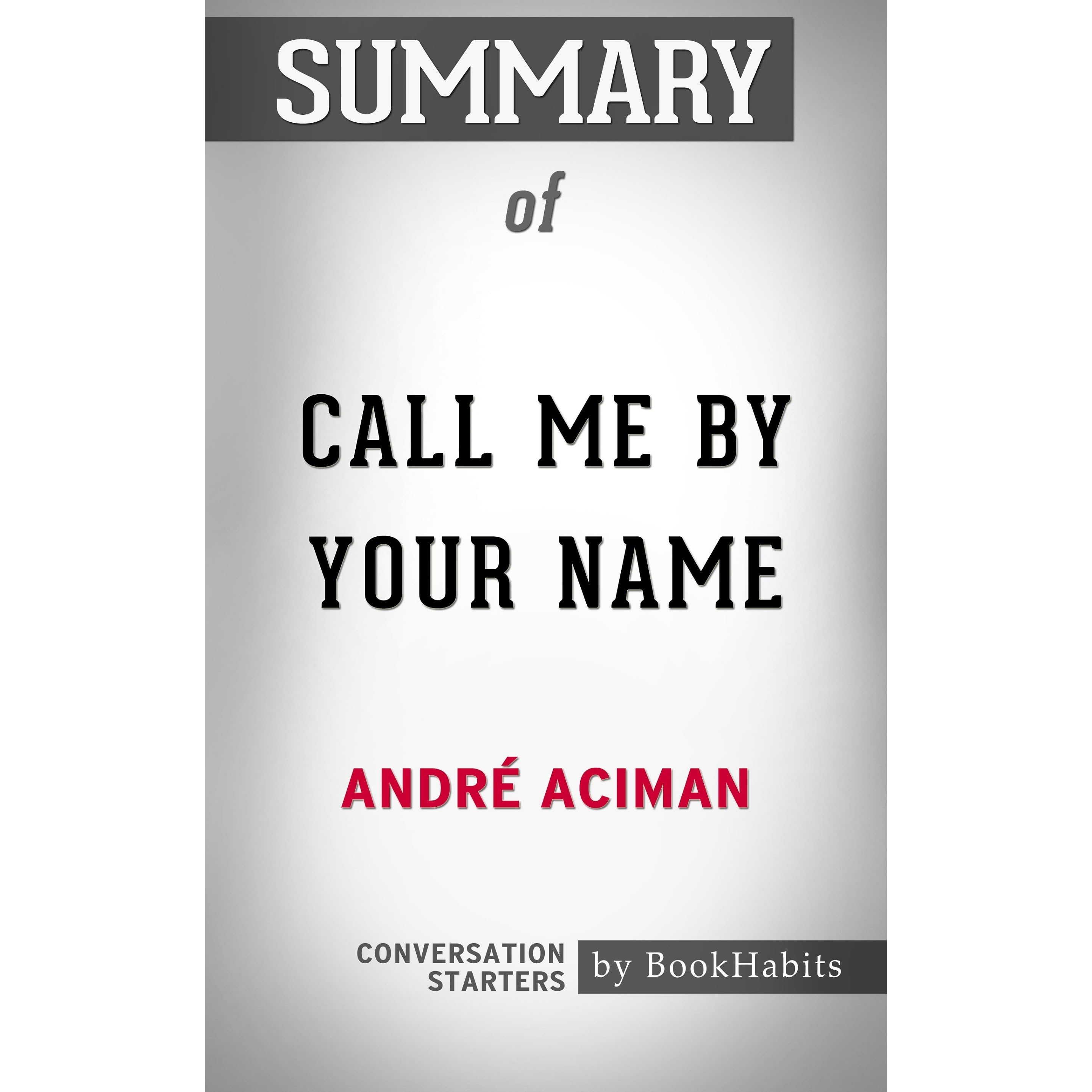Summary Of Call Me By Your Name By Andre Aciman Conversation Starters By Bookhabits