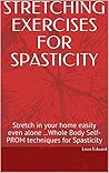 BEAT SPASTICITY STRETCHING EXERCISES : Stretch in your home easily even alone for physical rehabilitation after stroke TBI hemiparesis SCI spinal cord ... Rehabilitation, Home Care & Aging Well)
