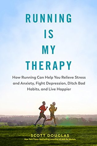 Running Is My Therapy: Relieve Stress and Anxiety, Fight Depression, and Live Happier: Relieve Stress and Anxiety, Fight Depression, Ditch Bad Habits, and Live Happier