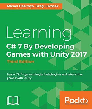 Learning C# 7 By Developing Games with Unity 2017: Learn C# Programming By Building Fun and Interactive Games with Unity (Kindle Edition)