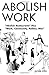 Abolish Work: "Abolish Restaurants" Plus "Work, Community, Politics, War"