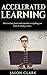 Accelerated Learning: How to learn faster and remember everything you learn