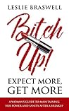 Bitch Up! Expect More, Get More: A Woman’s Guide to Maintaining Her Power and Sanity After a Breakup