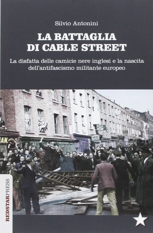 La battaglia di Cable Street: La disfatta delle camicie nere inglesi e la nascita dell'antifascismo militante europeo (Paperback)