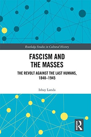 Fascism and the Masses: The Revolt Against the Last Humans, 1848-1945 (Kindle Edition)