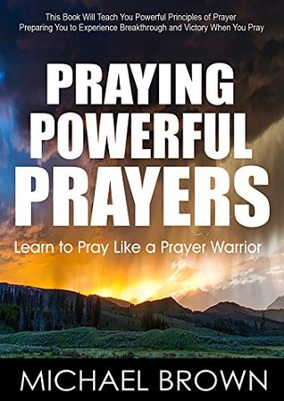 Praying Powerful Prayers: Learn to Pray Like a Prayer Warrior (Kindle Edition)