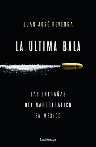 Portada de La última bala: Las entrañas del narcotráfico en México, de Juan José Revenga