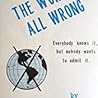 You're OK, The World's All Wrong: Everybody Knows It, but Nobody Wants to Admit It