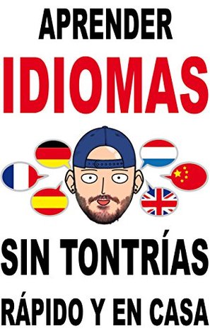 Aprender idiomas (sin tonterías): Método para aprender un idioma rápido y en casa de forma efectiva