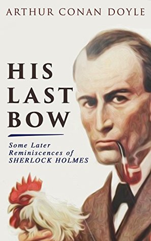 His Last Bow: Some Later Reminiscences of Sherlock Holmes