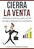 Cierra la venta: Método y proceso para cerrar ventas y disparar tus resultados (Spanish Edition)