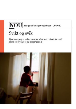 NOU 2017:12. Svik og svikt. Gjennomgang av saker hvor barn har vært utsatt for vold, seksuelle overgrep og omsorgssvikt.