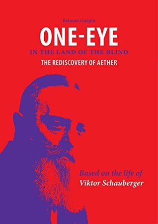 One Eye in the Land of the Blind: The rediscovery of aether. Based on the life of Viktor Schauberger. (Kindle Edition)